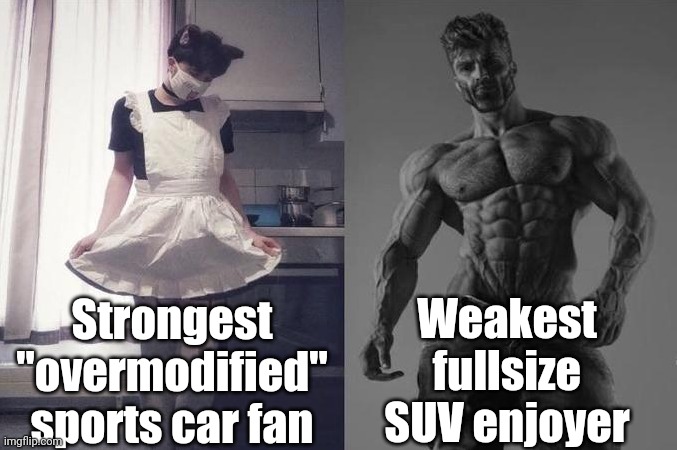 As a member of the carguy community, I believe SUV's are underrated af | Weakest fullsize SUV enjoyer; Strongest "overmodified" sports car fan | image tagged in strongest fan vs weakest fan | made w/ Imgflip meme maker