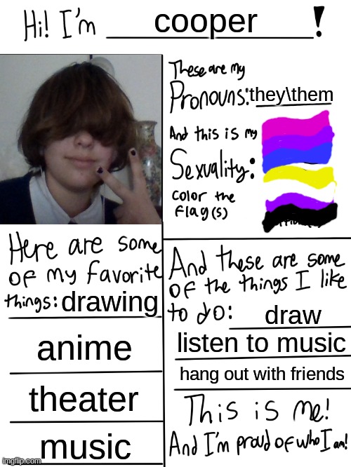 Lgbtq stream account profile | cooper; they\them; drawing; draw; anime; listen to music; hang out with friends; theater; music | image tagged in lgbtq stream account profile | made w/ Imgflip meme maker