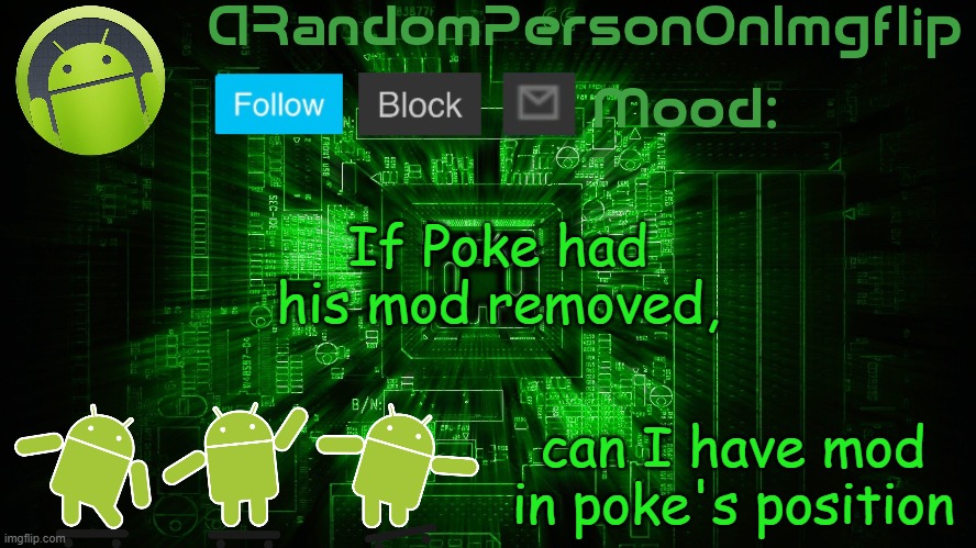 ARandomPersonOnImgflip Android template | If Poke had his mod removed, can I have mod in poke's position | image tagged in arandompersononimgflip android template | made w/ Imgflip meme maker