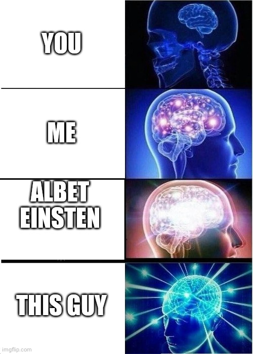 Expanding Brain Meme | YOU ME ALBET EINSTEN THIS GUY | image tagged in memes,expanding brain | made w/ Imgflip meme maker