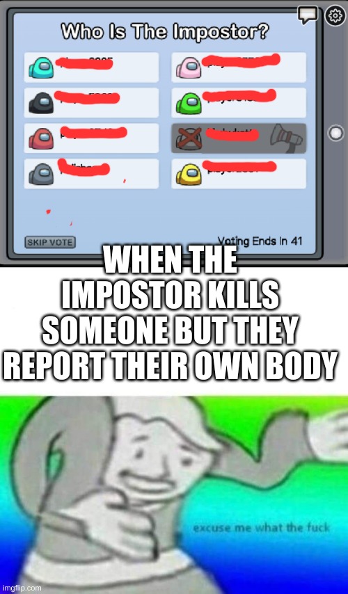 WHEN THE IMPOSTOR KILLS SOMEONE BUT THEY REPORT THEIR OWN BODY | image tagged in fallout what thy f ck,among us is being sus | made w/ Imgflip meme maker