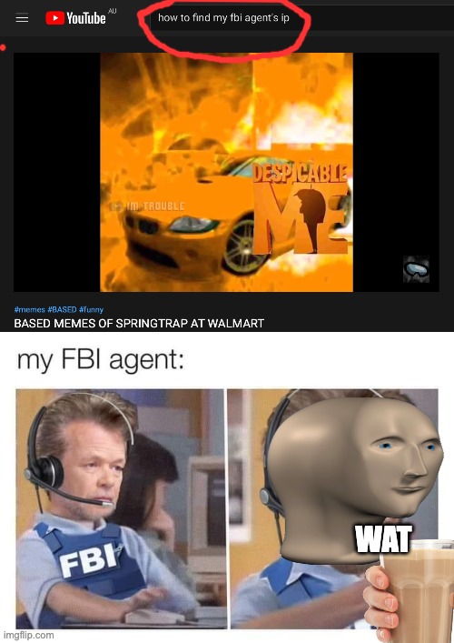 wat | WAT | image tagged in my fbi agent,why are you reading this,why is the fbi here,oh wow are you actually reading these tags,lol so funny,real life | made w/ Imgflip meme maker