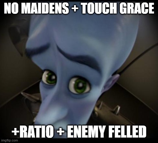 elden ring | NO MAIDENS + TOUCH GRACE; +RATIO + ENEMY FELLED | image tagged in no bitches | made w/ Imgflip meme maker