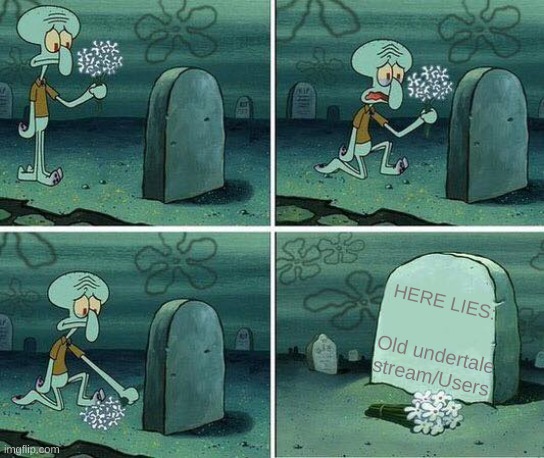 here lies squidward dreams | HERE LIES: Old undertale stream/Users | image tagged in here lies squidward dreams | made w/ Imgflip meme maker