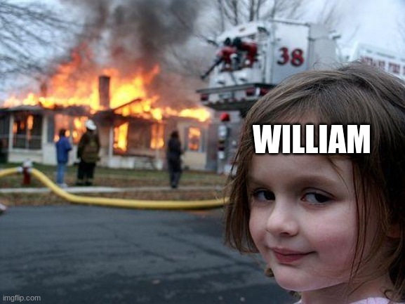 Disaster Girl Meme | WILLIAM | image tagged in memes,disaster girl | made w/ Imgflip meme maker