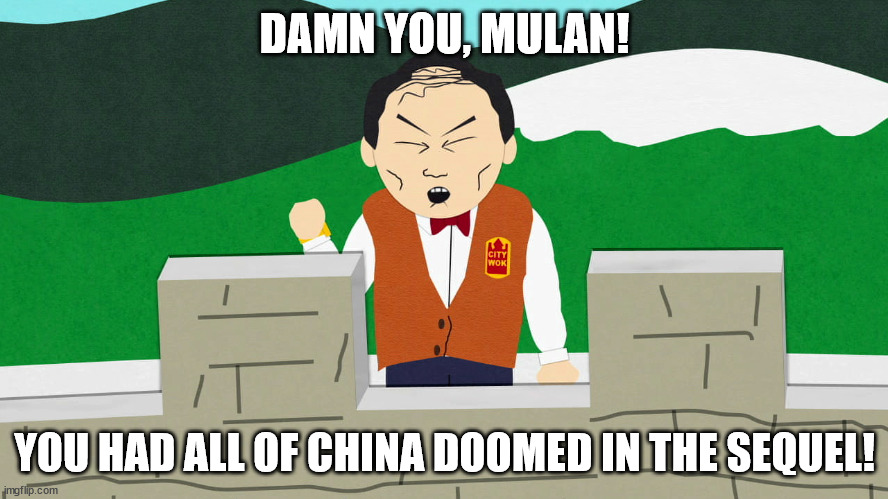 South Park Mongolians City Wok | DAMN YOU, MULAN! YOU HAD ALL OF CHINA DOOMED IN THE SEQUEL! | image tagged in south park mongolians city wok | made w/ Imgflip meme maker