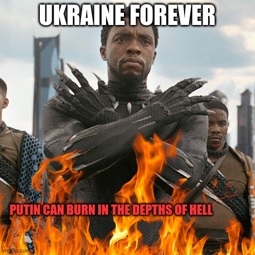 UKRAINE FOREVER PUTIN CAN BURN IN THE DEPTHS OF HELL | made w/ Imgflip meme maker