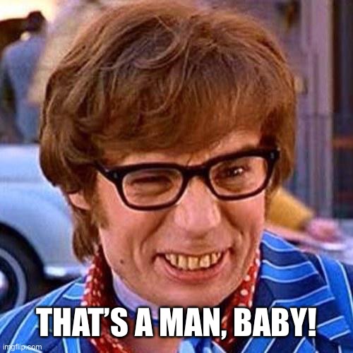 Austin Powers Wink | THAT’S A MAN, BABY! | image tagged in austin powers wink | made w/ Imgflip meme maker