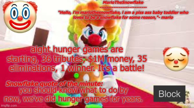 MarioTheMemer Announcement Temp | aight hunger games are starting, 36 tributes, $1M money, 35 eliminations, 1 winner. It's a battle! you should know what to do by now, we've did hunger games for years. | image tagged in mariothememer announcement temp | made w/ Imgflip meme maker