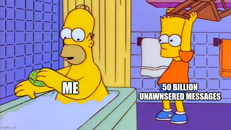 every weekend for me | 50 BILLION UNAWNSERED MESSAGES; ME | image tagged in bart hitting homer with a chair,annoying,text messages | made w/ Imgflip meme maker