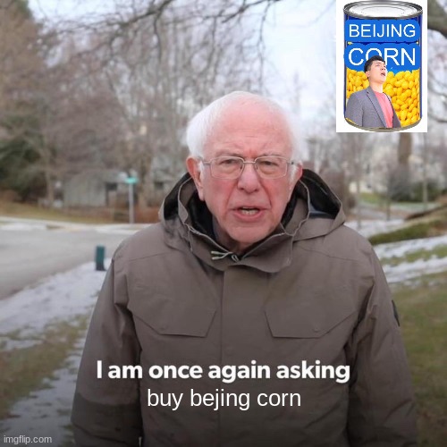 Taste the failure | buy bejing corn | image tagged in memes,bernie i am once again asking for your support | made w/ Imgflip meme maker