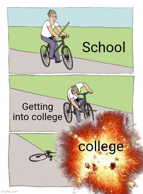 Average students life | School; Getting into college; college | image tagged in memes,bike fall | made w/ Imgflip meme maker