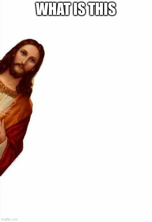 jesus watcha doin | WHAT IS THIS | image tagged in jesus watcha doin | made w/ Imgflip meme maker