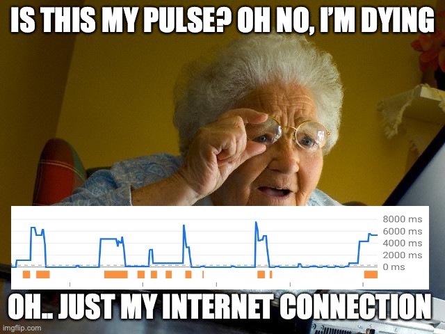 My Wifi is bad | IS THIS MY PULSE? OH NO, I’M DYING; OH.. JUST MY INTERNET CONNECTION | image tagged in memes,grandma finds the internet | made w/ Imgflip meme maker