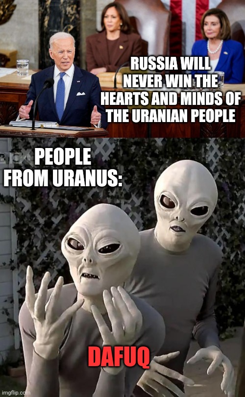 Legal Aliens | RUSSIA WILL NEVER WIN THE HEARTS AND MINDS OF THE URANIAN PEOPLE; PEOPLE FROM URANUS:; DAFUQ | image tagged in aliens | made w/ Imgflip meme maker