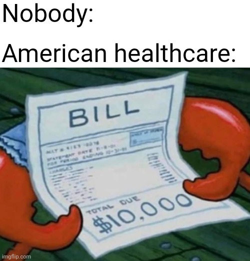 Very Expensive | Nobody:; American healthcare: | image tagged in mr krabs money | made w/ Imgflip meme maker