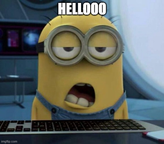 Sleepy Minion | HELLOOO | image tagged in sleepy minion | made w/ Imgflip meme maker