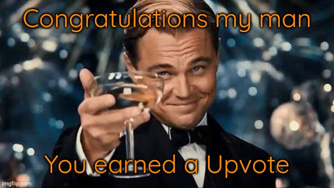 Congratulations Man! | Congratulations my man You earned a Upvote | image tagged in congratulations man | made w/ Imgflip meme maker
