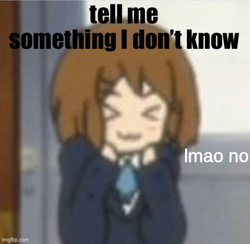 lmao no | tell me something I don’t know | image tagged in lmao no | made w/ Imgflip meme maker