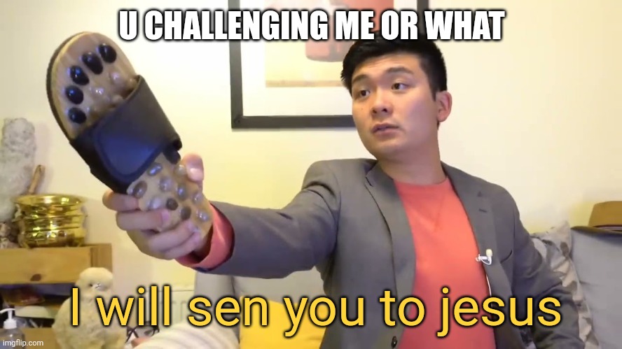 Steven he "I will send you to Jesus" | U CHALLENGING ME OR WHAT I will sen you to jesus | image tagged in steven he i will send you to jesus | made w/ Imgflip meme maker