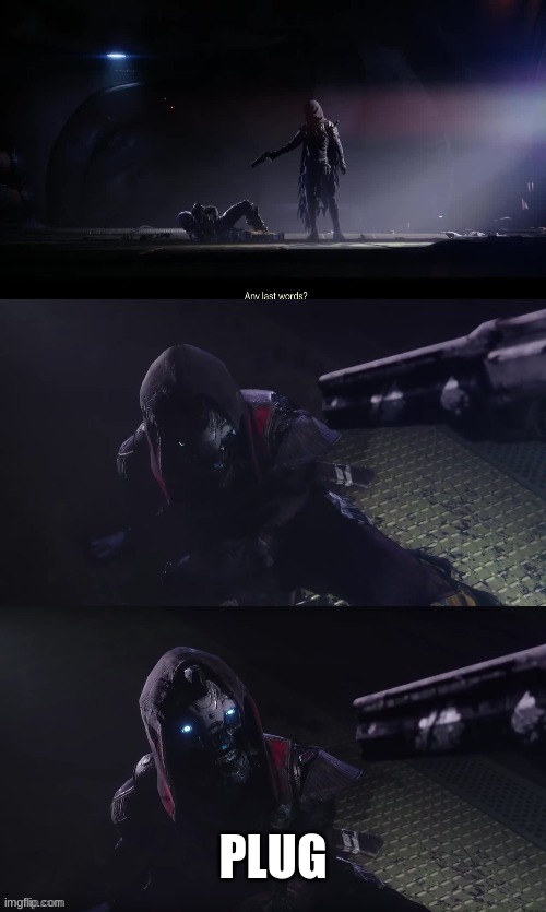 Calus? |  PLUG | image tagged in any last words,destiny 2,destiny | made w/ Imgflip meme maker