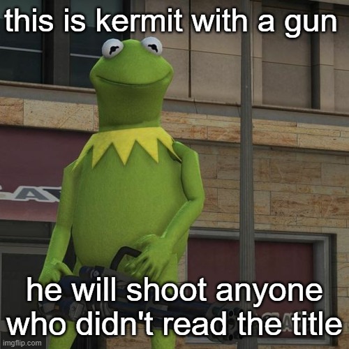 too late! *reloads* | this is kermit with a gun; he will shoot anyone who didn't read the title | image tagged in memes,kermit,kermit with a gun | made w/ Imgflip meme maker