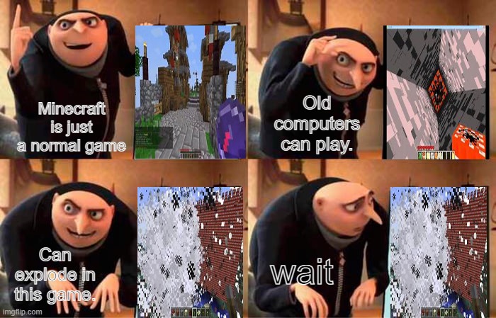 wait | Old computers can play. Minecraft is just a normal game; wait; Can explode in this game. | image tagged in memes,gru's plan | made w/ Imgflip meme maker