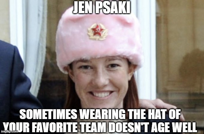 Who does she really root for | JEN PSAKI; SOMETIMES WEARING THE HAT OF YOUR FAVORITE TEAM DOESN'T AGE WELL | image tagged in jen psaki,communism,russia,democrats | made w/ Imgflip meme maker