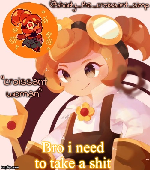But i can’t | Bro i need to take a shit | image tagged in yet another croissant woman temp thank syoyroyoroi | made w/ Imgflip meme maker