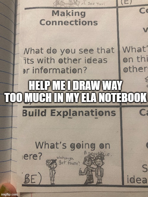 a   s m o o t h i e | HELP ME I DRAW WAY TOO MUCH IN MY ELA NOTEBOOK | made w/ Imgflip meme maker
