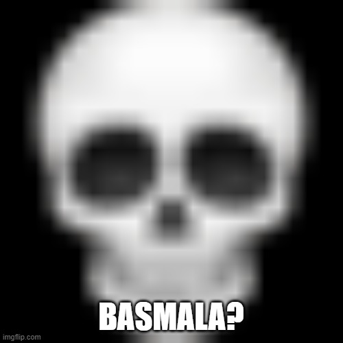 Skull emoji | BASMALA? | image tagged in skull emoji | made w/ Imgflip meme maker