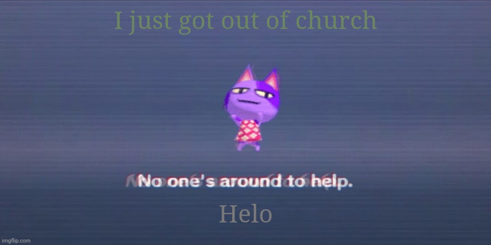 The people are really n i c e | I just got out of church; Helo | image tagged in e | made w/ Imgflip meme maker