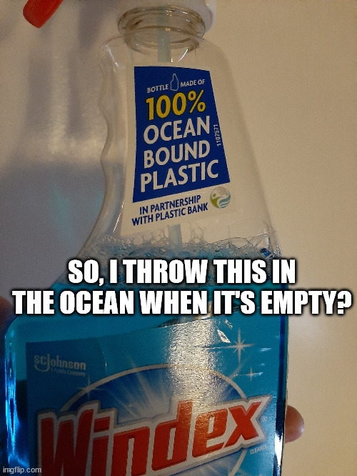 I Have Questions | SO, I THROW THIS IN THE OCEAN WHEN IT'S EMPTY? | image tagged in funny memes,clean oceans,recycle | made w/ Imgflip meme maker