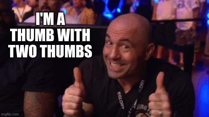 I'M A THUMB WITH TWO THUMBS | made w/ Imgflip meme maker