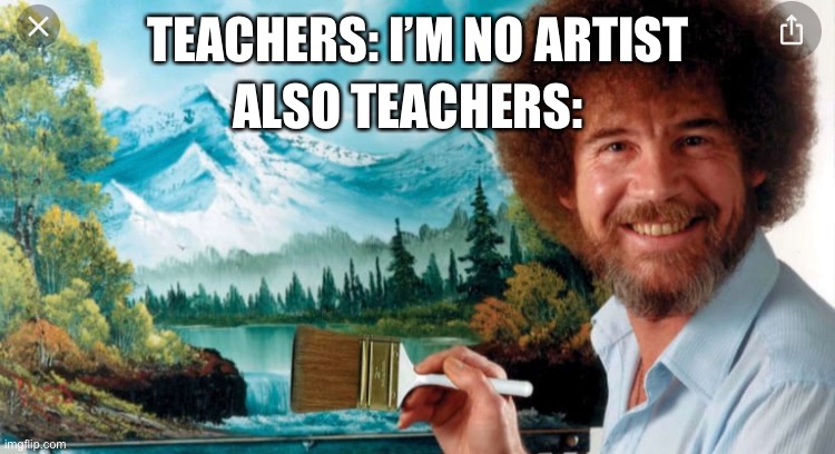 TEACHERS: I’M NO ARTIST; ALSO TEACHERS: | made w/ Imgflip meme maker