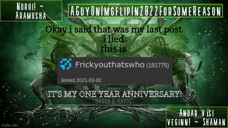 yOOOOOOOOOOOOOOOOOOOOOOOOOOOOOOOOOOOOOO | Okay i said that was my last post
i lied
this is; IT'S MY ONE YEAR ANNIVERSARY! | image tagged in aguyonimgflipforsomereason announcement temp 6 | made w/ Imgflip meme maker