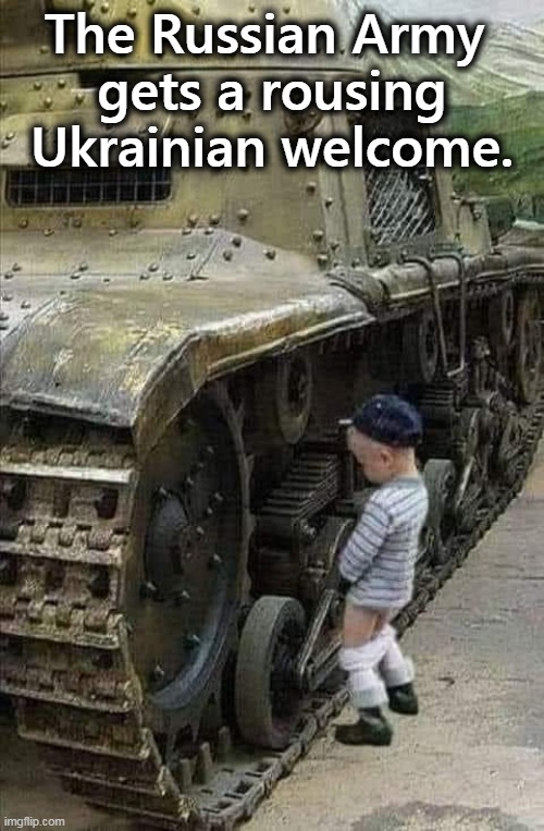 The Ukrainian people welcome the Russia Army with open bladders | The Russian Army 
gets a rousing Ukrainian welcome. | image tagged in the ukrainian people welcome the russia army with open bladders,russian,army,not,welcome,ukraine | made w/ Imgflip meme maker