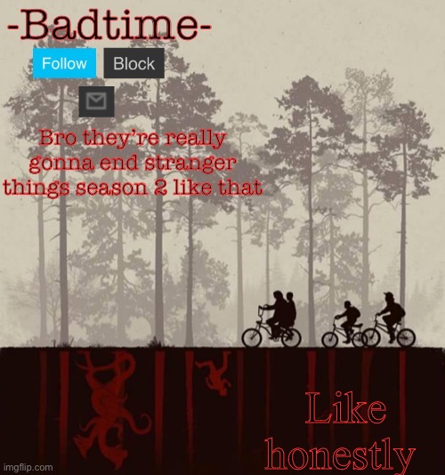 Badtime’s upside down | Bro they’re really gonna end stranger things season 2 like that; Like honestly | image tagged in badtime s upside down | made w/ Imgflip meme maker