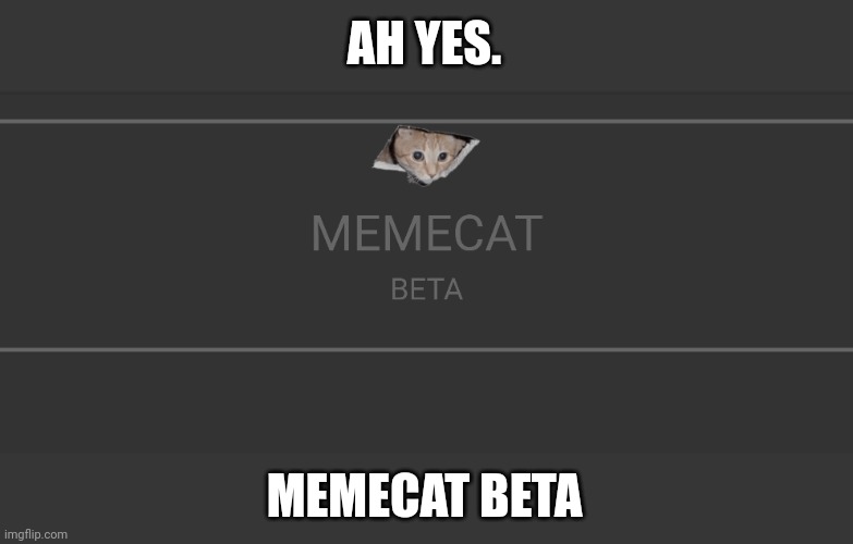 My favorite messaging app | AH YES. MEMECAT BETA | image tagged in ah yes,meme,cat,beta | made w/ Imgflip meme maker