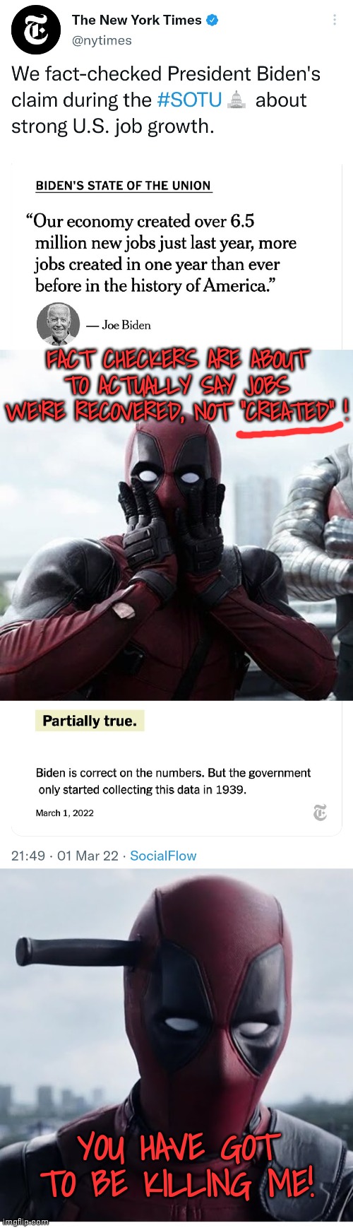 Love the fact checkers | FACT CHECKERS ARE ABOUT TO ACTUALLY SAY JOBS WE'RE RECOVERED, NOT "CREATED" ! YOU HAVE GOT TO BE KILLING ME! | image tagged in memes,deadpool surprised,deadpool knife hs,biden,fact check,democrats | made w/ Imgflip meme maker