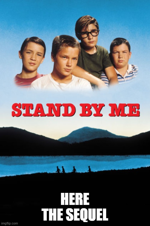 Stand By Me | HERE
THE SEQUEL | image tagged in stand by me | made w/ Imgflip meme maker