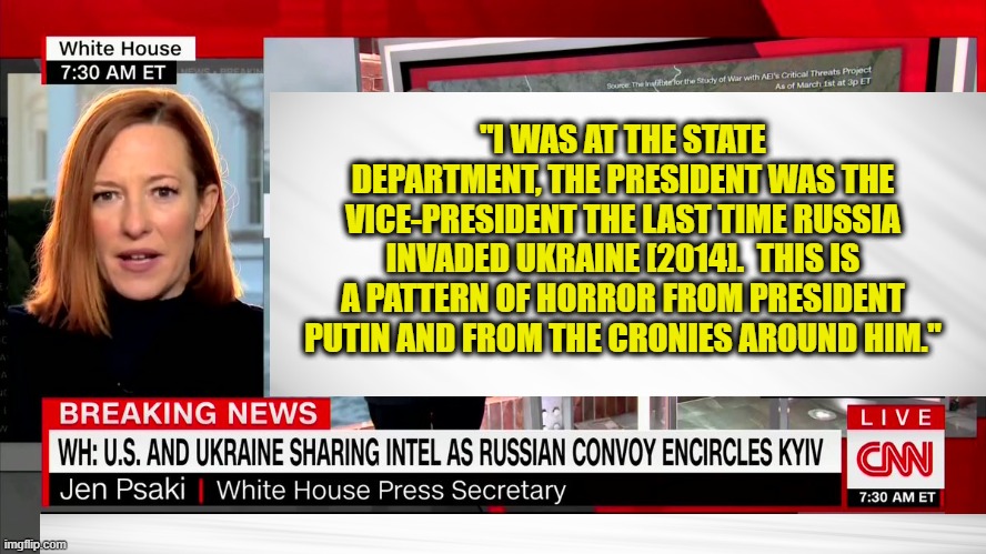 Jen Psaki Discovers "Pattern of Horror" Tied to Biden and Herself | "I WAS AT THE STATE DEPARTMENT, THE PRESIDENT WAS THE VICE-PRESIDENT THE LAST TIME RUSSIA INVADED UKRAINE [2014].  THIS IS A PATTERN OF HORROR FROM PRESIDENT PUTIN AND FROM THE CRONIES AROUND HIM." | image tagged in jen psaki,russia,ukraine | made w/ Imgflip meme maker
