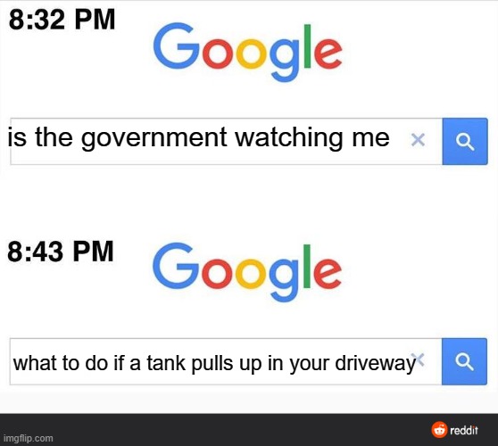 8:32 google search | is the government watching me; what to do if a tank pulls up in your driveway | image tagged in 8 32 google search,call of duty | made w/ Imgflip meme maker