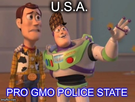 X, X Everywhere Meme | U.S.A. PRO GMO POLICE STATE | image tagged in memes,x x everywhere,scumbag,AdviceAnimals | made w/ Imgflip meme maker