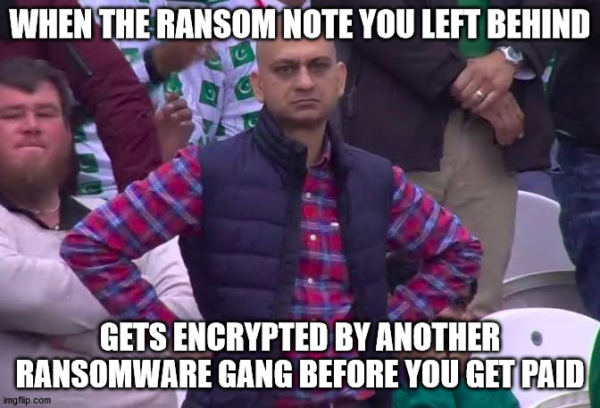 It doesn't always pay to be first | WHEN THE RANSOM NOTE YOU LEFT BEHIND; GETS ENCRYPTED BY ANOTHER RANSOMWARE GANG BEFORE YOU GET PAID | image tagged in disappointed man | made w/ Imgflip meme maker