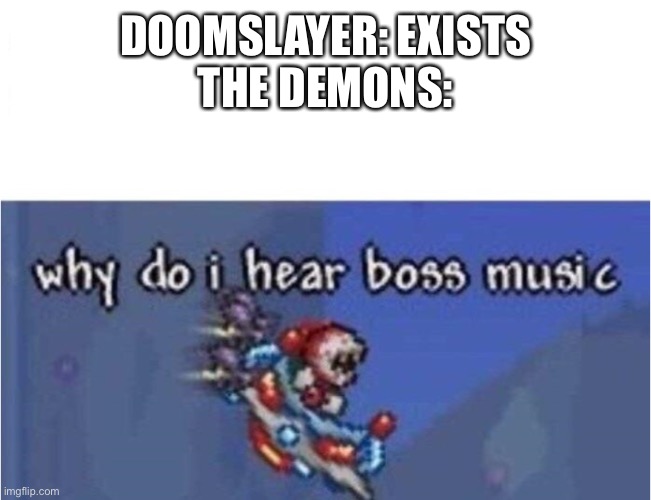 why do i hear boss music | DOOMSLAYER: EXISTS
THE DEMONS: | image tagged in why do i hear boss music | made w/ Imgflip meme maker