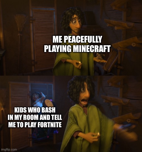 Encanto Bruno Mirabel | ME PEACEFULLY PLAYING MINECRAFT; KIDS WHO BASH IN MY ROOM AND TELL ME TO PLAY FORTNITE | image tagged in encanto bruno mirabel,funny,memes,minecraft,fortnite | made w/ Imgflip meme maker