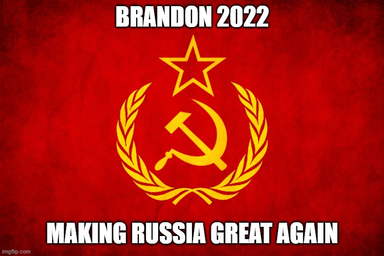 Biden Administration proves they not only are bad for the US but the Europe too. | BRANDON 2022; MAKING RUSSIA GREAT AGAIN | image tagged in soviet russia,joe biden,incompetence,democrats,weak,liberals | made w/ Imgflip meme maker