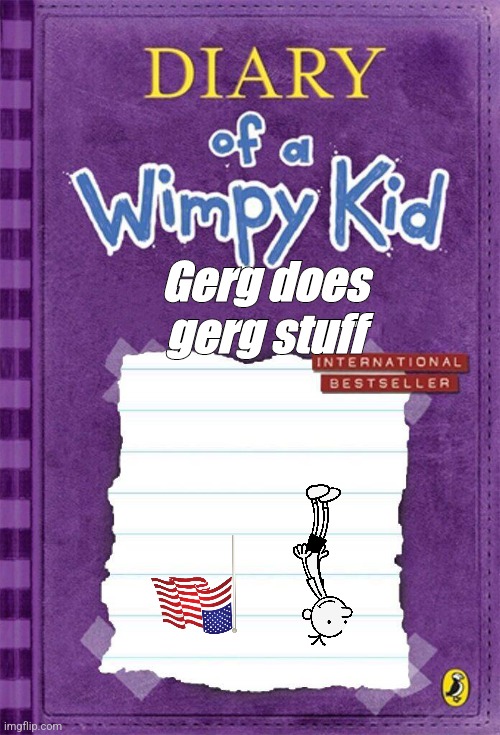 Diary of a Wimpy Kid Cover Template | Gerg does gerg stuff | image tagged in diary of a wimpy kid cover template | made w/ Imgflip meme maker