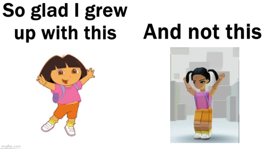 Dora | image tagged in so glad i grew up with this | made w/ Imgflip meme maker